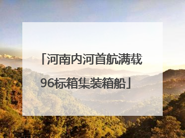 河南内河首航满载96标箱集装箱船