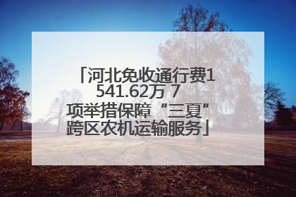 河北免收通行费1541.62万 7项举措保障“三夏”跨区农机运输服务