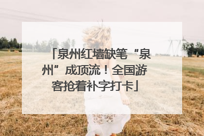 泉州红墙缺笔“泉州”成顶流！全国游客抢着补字打卡