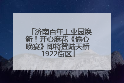 济南百年工业园焕新！开心麻花《偷心晚宴》即将登陆天桥1922街区