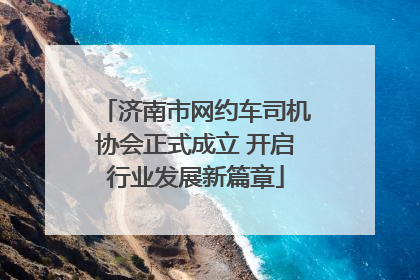 济南市网约车司机协会正式成立 开启行业发展新篇章