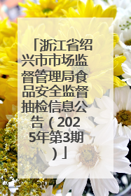 浙江省绍兴市市场监督管理局食品安全监督抽检信息公告（2025年第3期）