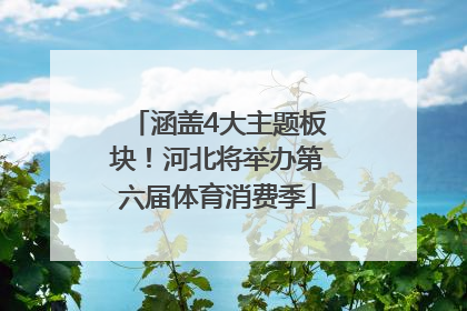 涵盖4大主题板块！河北将举办第六届体育消费季