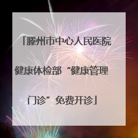 滕州市中心人民医院健康体检部“健康管理门诊”免费开诊