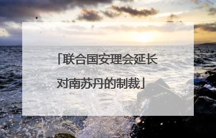 联合国安理会延长对南苏丹的制裁