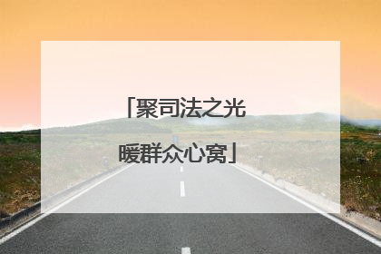 聚司法之光 暖群众心窝