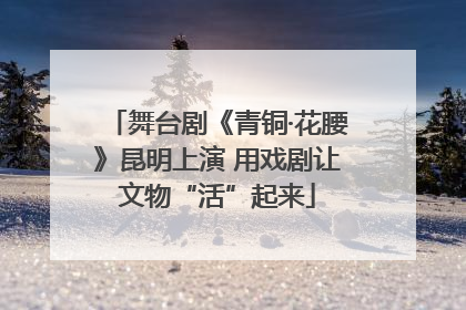 舞台剧《青铜·花腰》昆明上演 用戏剧让文物“活”起来
