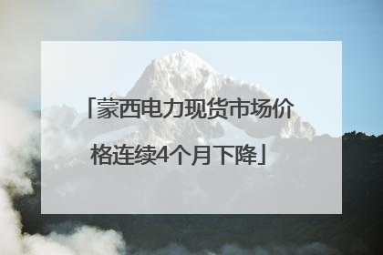 蒙西电力现货市场价格连续4个月下降