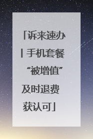 诉来速办丨手机套餐“被增值” 及时退费获认可