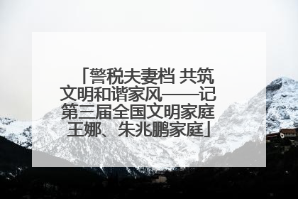 警税夫妻档 共筑文明和谐家风——记第三届全国文明家庭王娜、朱兆鹏家庭