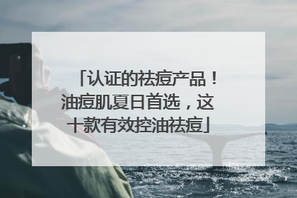 认证的祛痘产品！油痘肌夏日首选，这十款有效控油祛痘