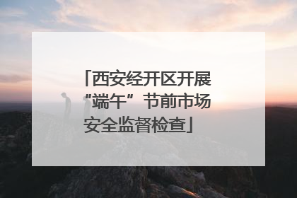 西安经开区开展“端午”节前市场安全监督检查