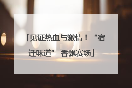 见证热血与激情！“宿迁味道” 香飘赛场