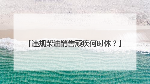 违规柴油销售顽疾何时休？