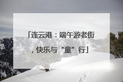 连云港：端午游老街，快乐与“童”行