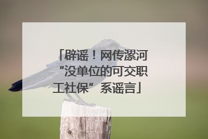辟谣！网传漯河“没单位的可交职工社保”系谣言