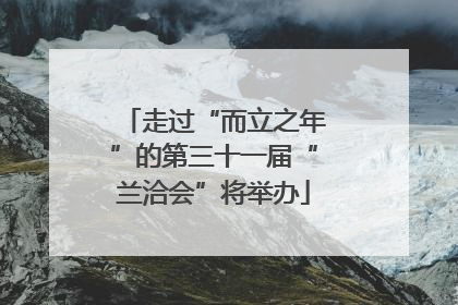 走过“而立之年”的第三十一届“兰洽会”将举办