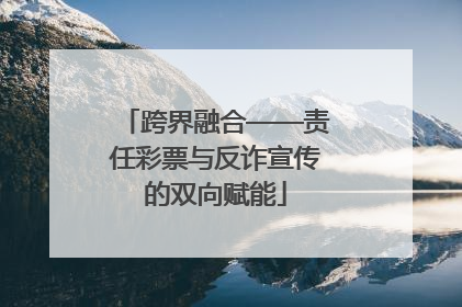 跨界融合——责任彩票与反诈宣传的双向赋能