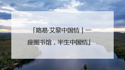 路易·艾黎中国情｜一座图书馆，半生中国情