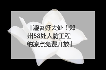 避暑好去处！郑州58处人防工程纳凉点免费开放