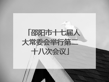 邵阳市十七届人大常委会举行第二十八次会议
