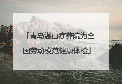 青岛湛山疗养院为全国劳动模范健康体检