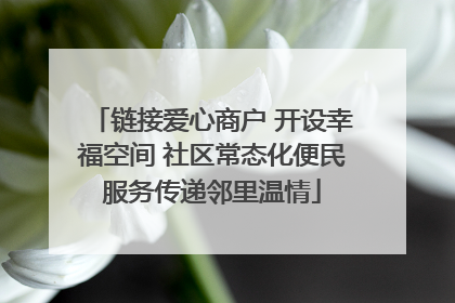 链接爱心商户 开设幸福空间 社区常态化便民服务传递邻里温情