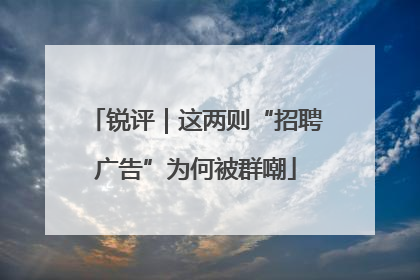 锐评｜这两则“招聘广告”为何被群嘲
