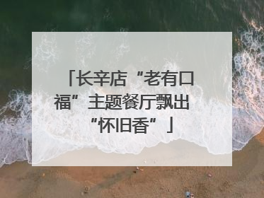 长辛店“老有口福”主题餐厅飘出“怀旧香”