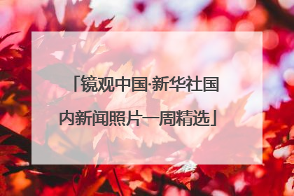 镜观中国·新华社国内新闻照片一周精选