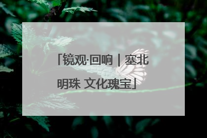 镜观·回响｜塞北明珠 文化瑰宝