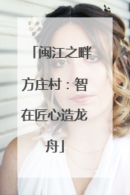 闽江之畔方庄村：智在匠心造龙舟