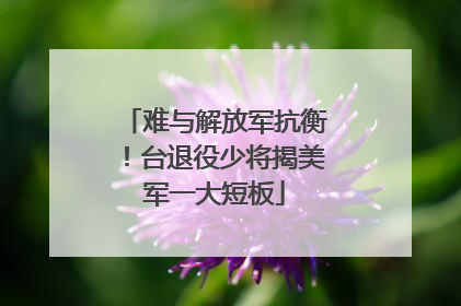 难与解放军抗衡！台退役少将揭美军一大短板