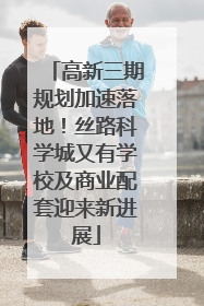 高新三期规划加速落地！丝路科学城又有学校及商业配套迎来新进展