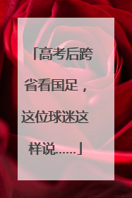 高考后跨省看国足，这位球迷这样说……