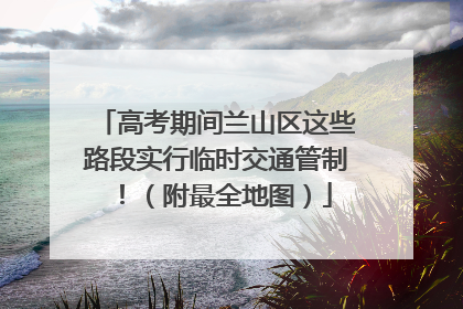 高考期间兰山区这些路段实行临时交通管制！（附最全地图）