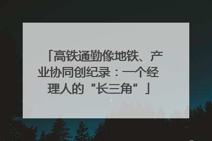 高铁通勤像地铁、产业协同创纪录：一个经理人的“长三角”