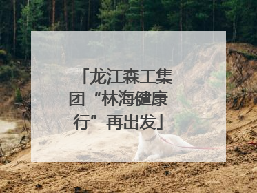 龙江森工集团“林海健康行”再出发