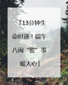 13分钟生命时速！端午八闽“警”事暖人心