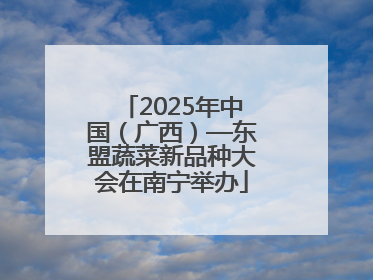 2025年中国（广西）—东盟蔬菜新品种大会在南宁举办