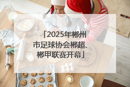 2025年郴州市足球协会郴超、郴甲联赛开幕