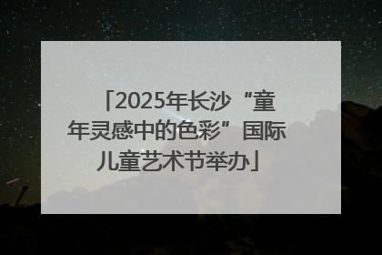 2025年长沙“童年灵感中的色彩”国际儿童艺术节举办