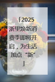 2025浙里焕新消费季即将开启，为生活加点“新”