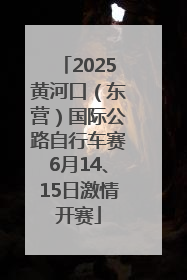 2025黄河口（东营）国际公路自行车赛6月14、15日激情开赛