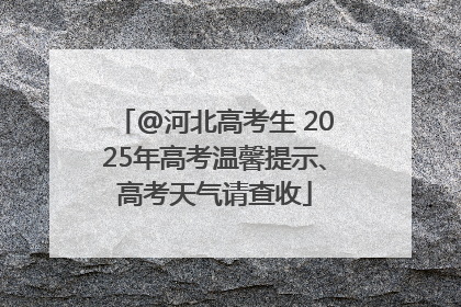 @河北高考生 2025年高考温馨提示、高考天气请查收