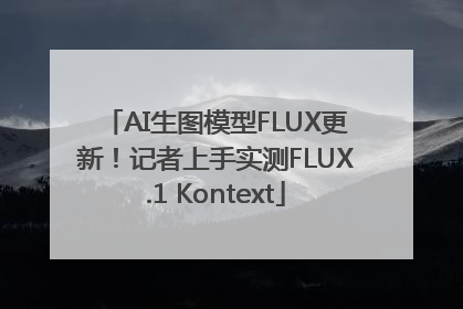 AI生图模型FLUX更新！记者上手实测FLUX.1 Kontext