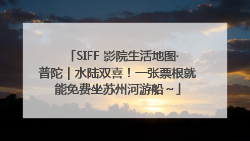 SIFF 影院生活地图·普陀｜水陆双喜！一张票根就能免费坐苏州河游船～